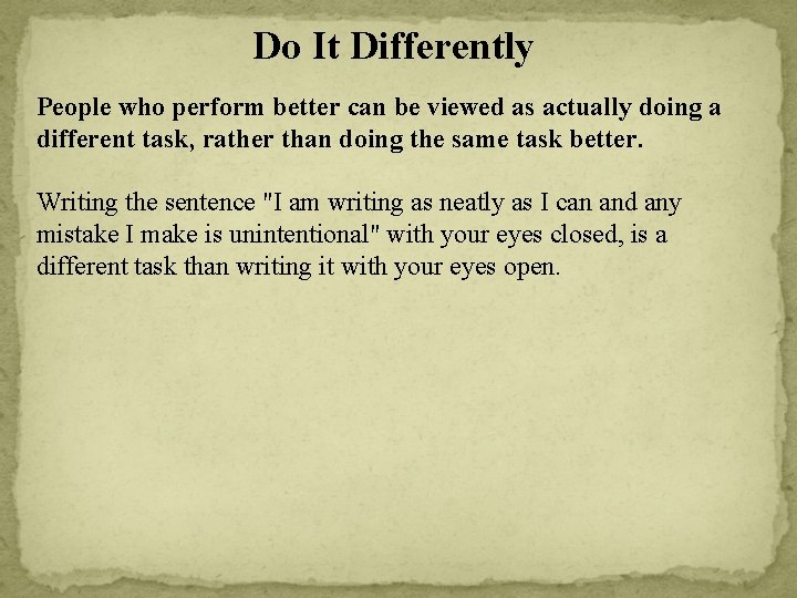 Do It Differently People who perform better can be viewed as actually doing a