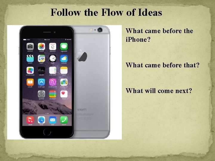 Follow the Flow of Ideas What came before the i. Phone? What came before