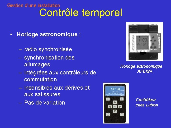 Gestion d’une installation Contrôle temporel • Horloge astronomique : – radio synchronisée – synchronisation