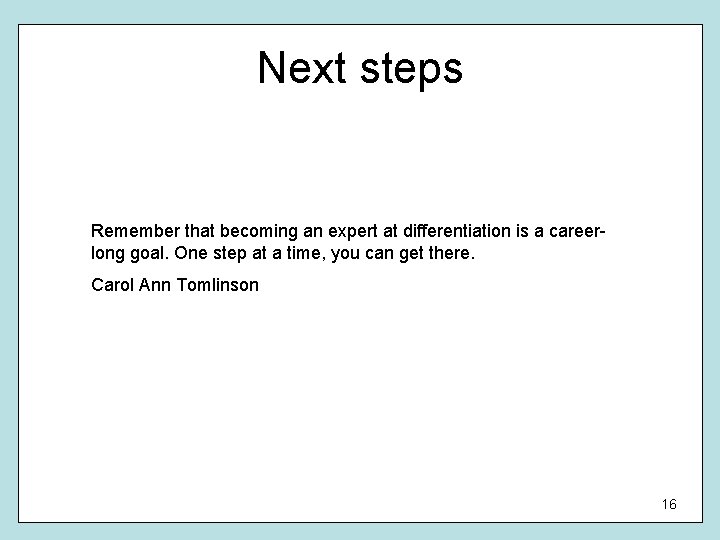 Next steps Remember that becoming an expert at differentiation is a careerlong goal. One
