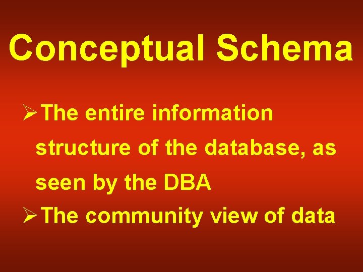 Conceptual Schema ØThe entire information structure of the database, as seen by the DBA