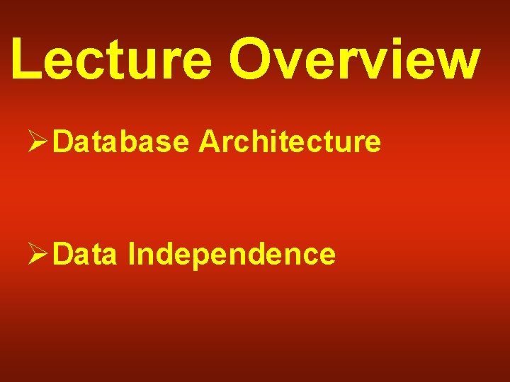 Lecture Overview ØDatabase Architecture ØData Independence 