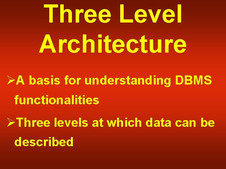 Three Level Architecture ØA basis for understanding DBMS functionalities ØThree levels at which data