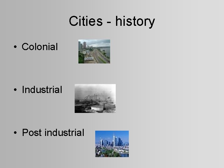 Cities - history • Colonial • Industrial • Post industrial 