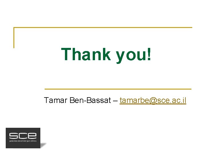 Thank you! Tamar Ben-Bassat – tamarbe@sce. ac. il 