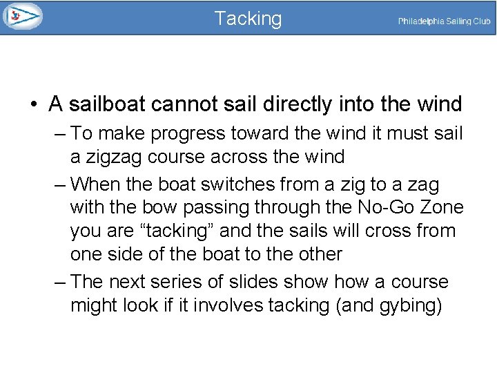 Tacking • A sailboat cannot sail directly into the wind – To make progress
