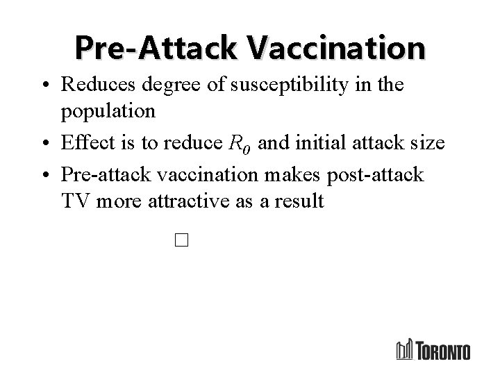 Pre-Attack Vaccination • Reduces degree of susceptibility in the population • Effect is to