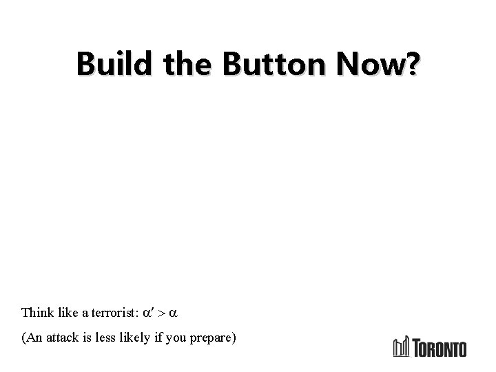 Build the Button Now? Think like a terrorist: a¢ > a (An attack is