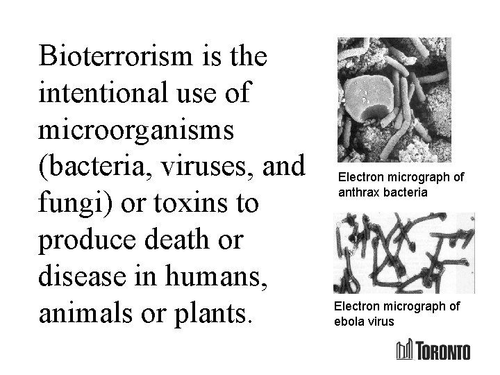 Bioterrorism is the intentional use of microorganisms (bacteria, viruses, and fungi) or toxins to