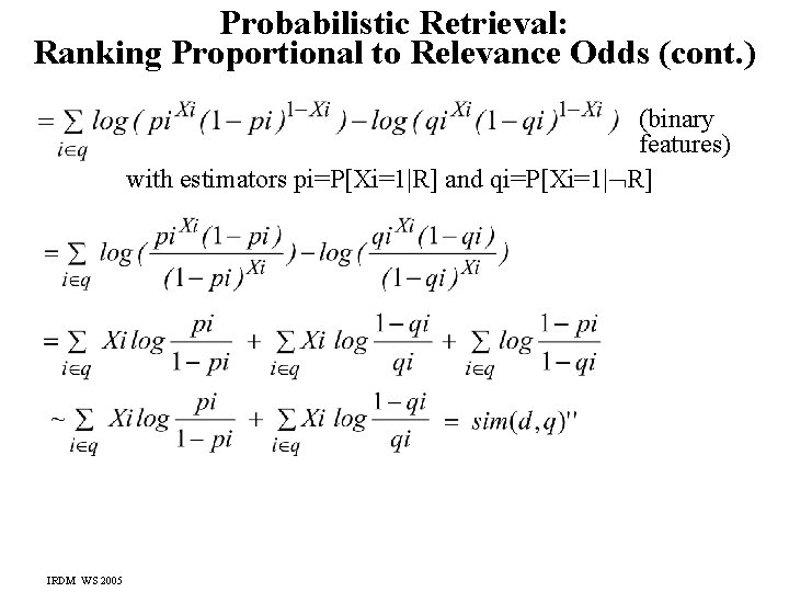 Probabilistic Retrieval: Ranking Proportional to Relevance Odds (cont. ) (binary features) with estimators pi=P[Xi=1|R]