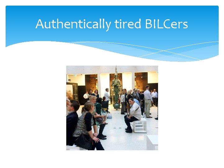 Authentically tired BILCers 