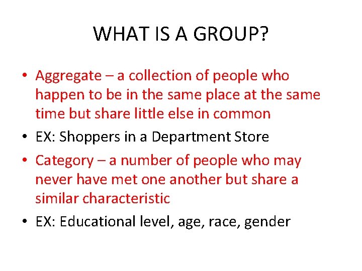 WHAT IS A GROUP? • Aggregate – a collection of people who happen to