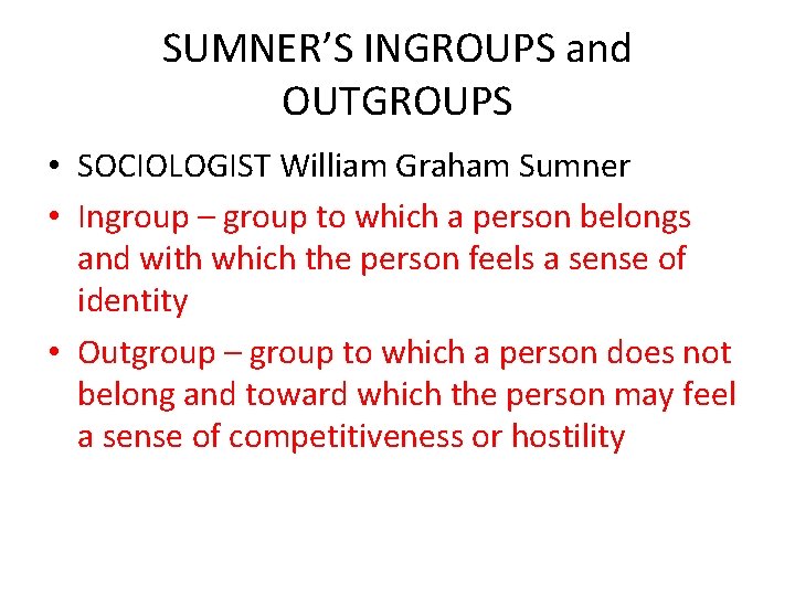 SUMNER’S INGROUPS and OUTGROUPS • SOCIOLOGIST William Graham Sumner • Ingroup – group to