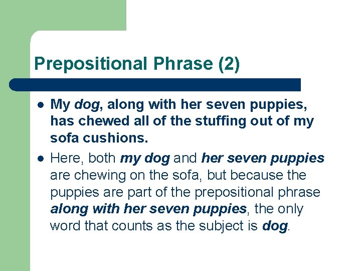 Prepositional Phrase (2) l l My dog, along with her seven puppies, has chewed
