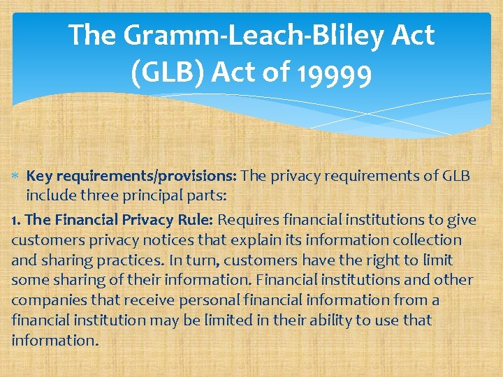 The Gramm-Leach-Bliley Act (GLB) Act of 19999 Key requirements/provisions: The privacy requirements of GLB