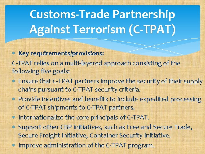 Customs-Trade Partnership Against Terrorism (C-TPAT) Key requirements/provisions: C-TPAT relies on a multi-layered approach consisting