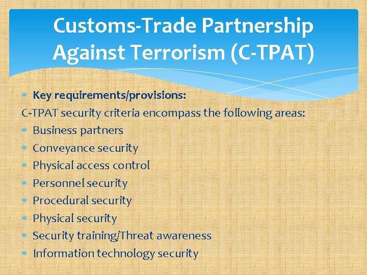 Customs-Trade Partnership Against Terrorism (C-TPAT) Key requirements/provisions: C-TPAT security criteria encompass the following areas: