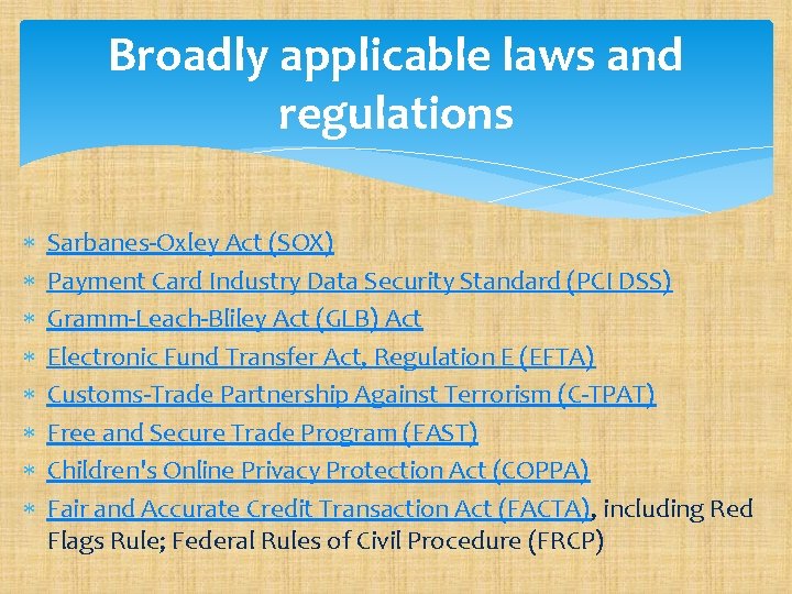 Broadly applicable laws and regulations Sarbanes-Oxley Act (SOX) Payment Card Industry Data Security Standard