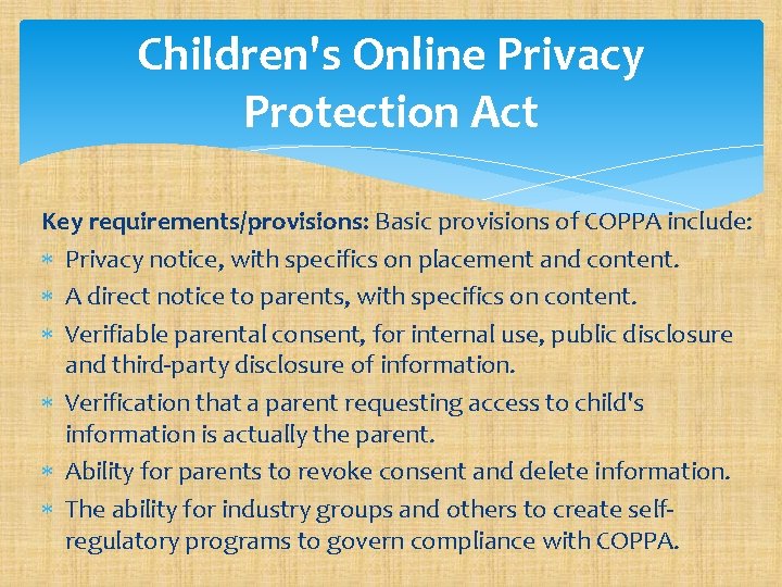 Children's Online Privacy Protection Act Key requirements/provisions: Basic provisions of COPPA include: Privacy notice,