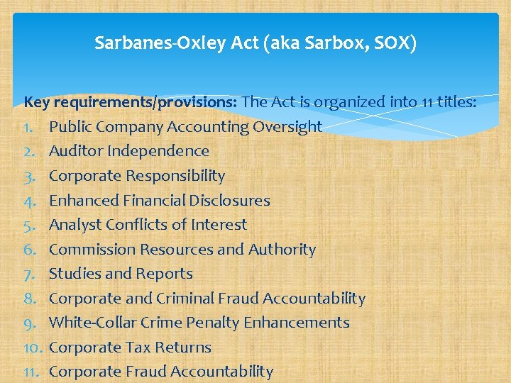 Sarbanes-Oxley Act (aka Sarbox, SOX) Key requirements/provisions: The Act is organized into 11 titles: