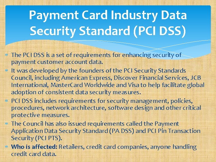 Payment Card Industry Data Security Standard (PCI DSS) The PCI DSS is a set