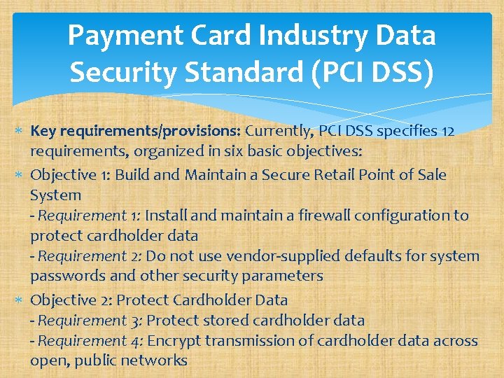 Payment Card Industry Data Security Standard (PCI DSS) Key requirements/provisions: Currently, PCI DSS specifies