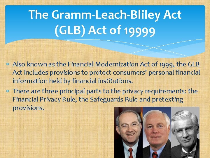 The Gramm-Leach-Bliley Act (GLB) Act of 19999 Also known as the Financial Modernization Act