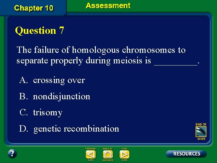 Question 7 The failure of homologous chromosomes to separate properly during meiosis is _____.