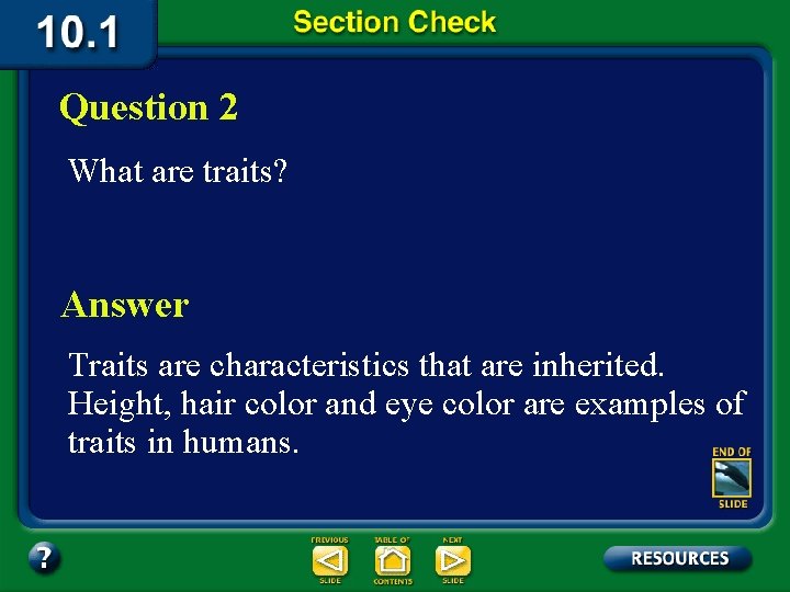 Question 2 What are traits? Answer Traits are characteristics that are inherited. Height, hair