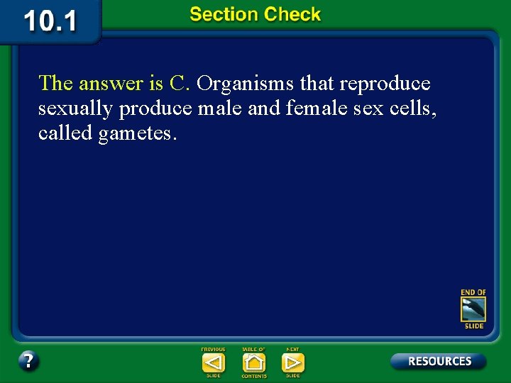 The answer is C. Organisms that reproduce sexually produce male and female sex cells,