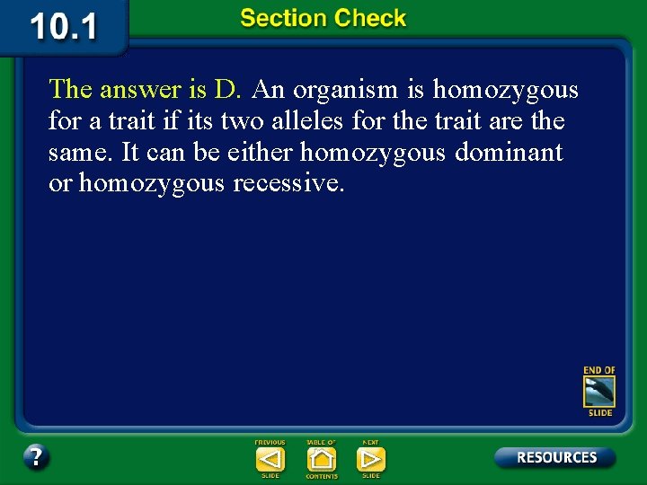 The answer is D. An organism is homozygous for a trait if its two