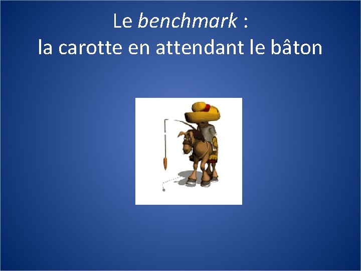 Le benchmark : la carotte en attendant le bâton 
