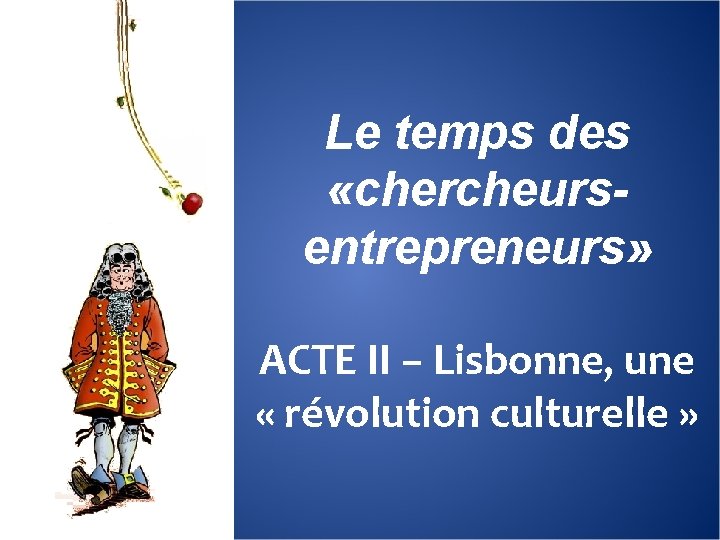 Le temps des «chercheursentrepreneurs» ACTE II − Lisbonne, une « révolution culturelle » 