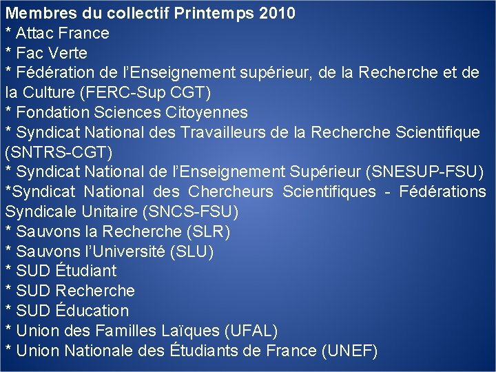 Membres du collectif Printemps 2010 * Attac France * Fac Verte * Fédération de