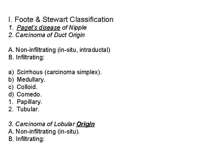 I. Foote & Stewart Classification 1. Paget's disease of Nipple 2. Carcinoma of Duct