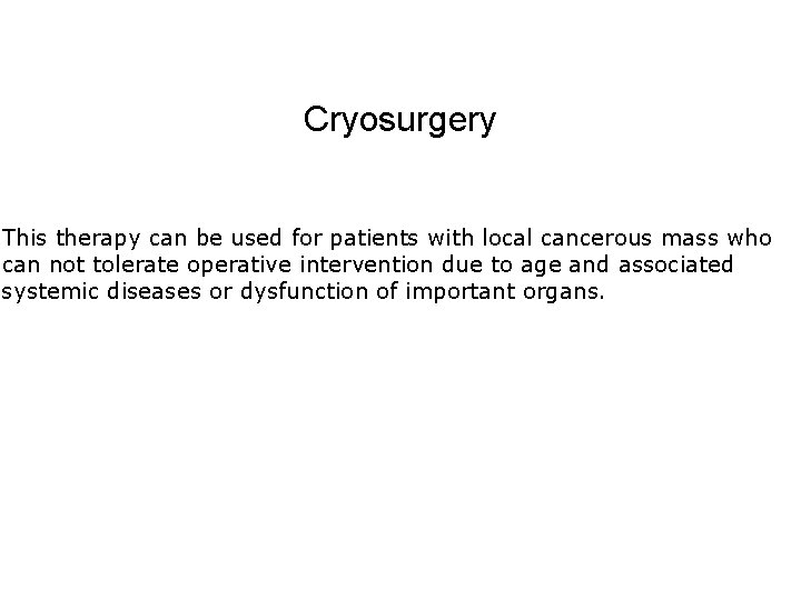 Cryosurgery This therapy can be used for patients with local cancerous mass who can