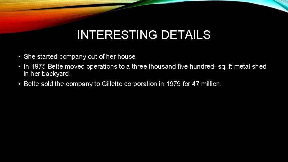 INTERESTING DETAILS • She started company out of her house • In 1975 Bette