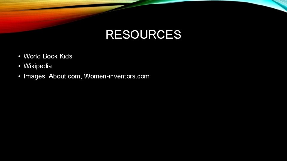 RESOURCES • World Book Kids • Wikipedia • Images: About. com, Women-inventors. com 