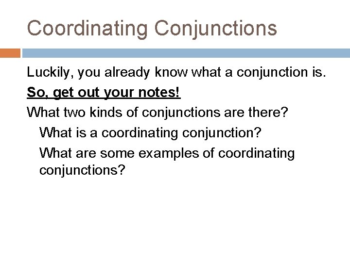 Coordinating Conjunctions Luckily, you already know what a conjunction is. So, get out your