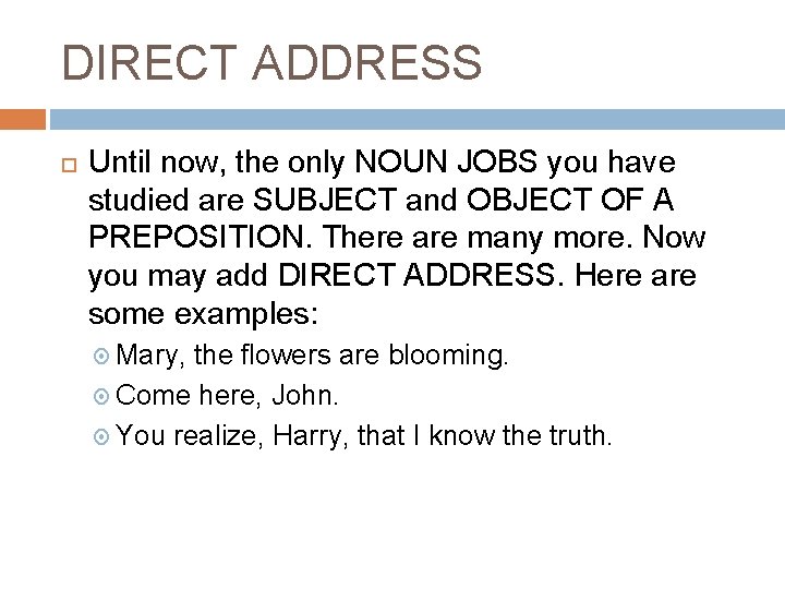 DIRECT ADDRESS Until now, the only NOUN JOBS you have studied are SUBJECT and