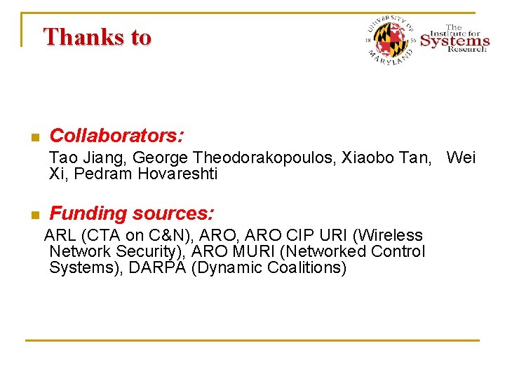 Thanks to n Collaborators: Tao Jiang, George Theodorakopoulos, Xiaobo Tan, Wei Xi, Pedram Hovareshti