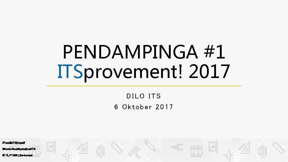 PENDAMPINGA #1 ITSprovement! 2017 DILO ITS 6 Oktober 2017 #Tendik. ITSKreatif #Konteribusi. Nyata. Buat. PENDAMPINGA #1 ITSprovement! 2017 DILO ITS 6 Oktober 2017 #Tendik. ITSKreatif #Konteribusi. Nyata. Buat.