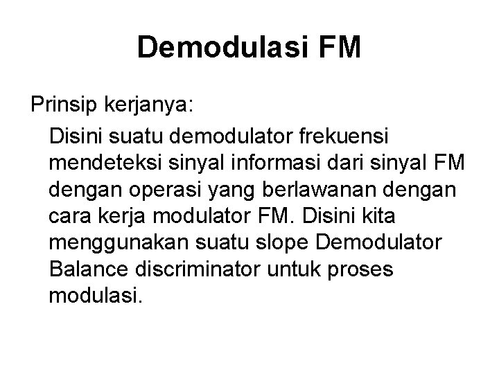 Demodulasi FM Prinsip kerjanya: Disini suatu demodulator frekuensi mendeteksi sinyal informasi dari sinyal FM