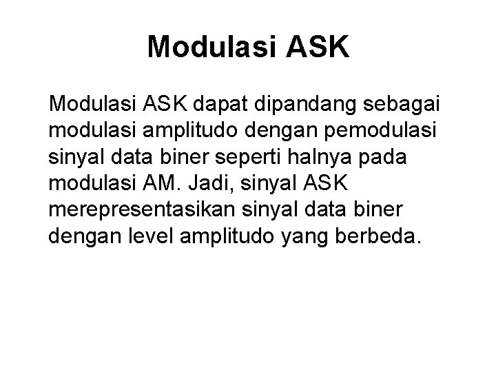 Modulasi ASK dapat dipandang sebagai modulasi amplitudo dengan pemodulasi sinyal data biner seperti halnya