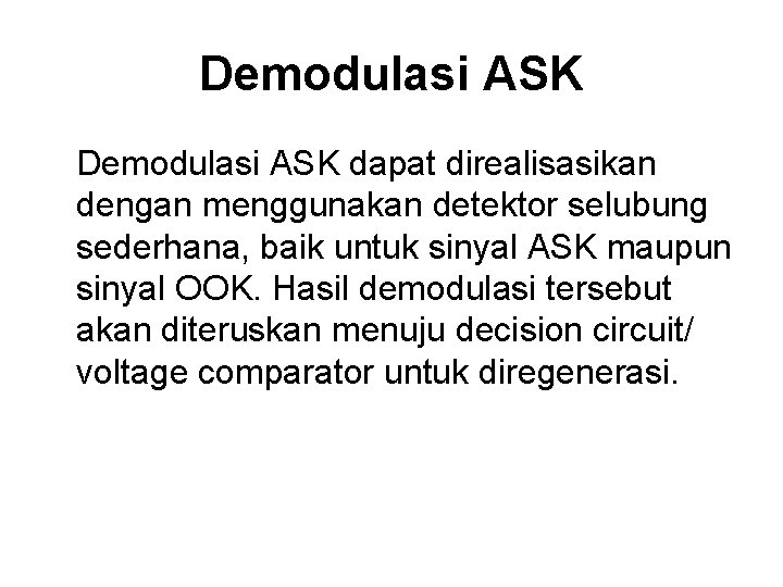 Demodulasi ASK dapat direalisasikan dengan menggunakan detektor selubung sederhana, baik untuk sinyal ASK maupun Demodulasi ASK dapat direalisasikan dengan menggunakan detektor selubung sederhana, baik untuk sinyal ASK maupun