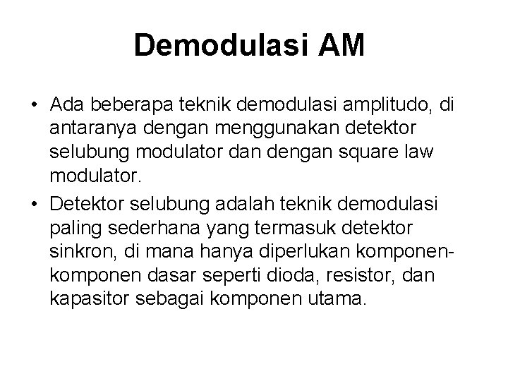 Demodulasi AM • Ada beberapa teknik demodulasi amplitudo, di antaranya dengan menggunakan detektor selubung Demodulasi AM • Ada beberapa teknik demodulasi amplitudo, di antaranya dengan menggunakan detektor selubung