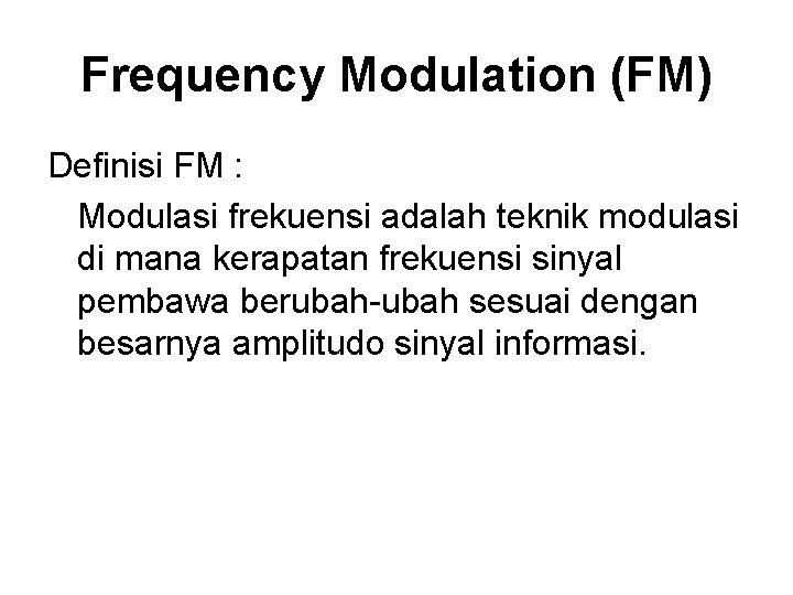 Frequency Modulation (FM) Definisi FM : Modulasi frekuensi adalah teknik modulasi di mana kerapatan Frequency Modulation (FM) Definisi FM : Modulasi frekuensi adalah teknik modulasi di mana kerapatan