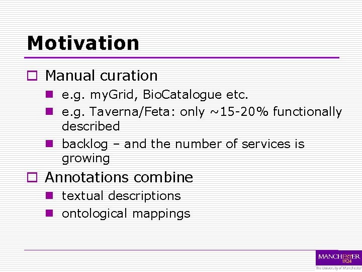 Motivation o Manual curation n e. g. my. Grid, Bio. Catalogue etc. n e.