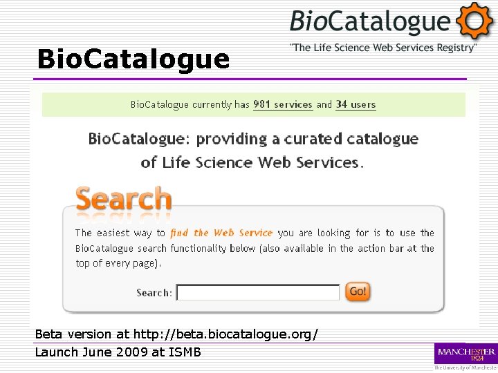 Bio. Catalogue Beta version at http: //beta. biocatalogue. org/ Launch June 2009 at ISMB