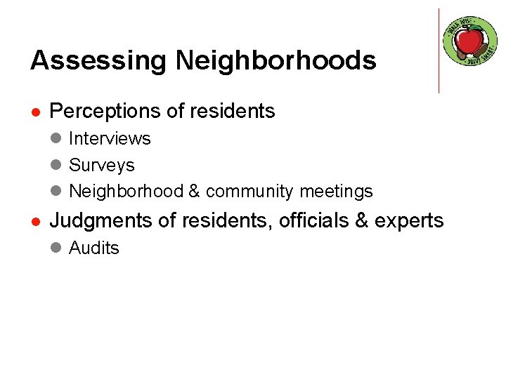 Assessing Neighborhoods l Perceptions of residents l Interviews l Surveys l Neighborhood & community